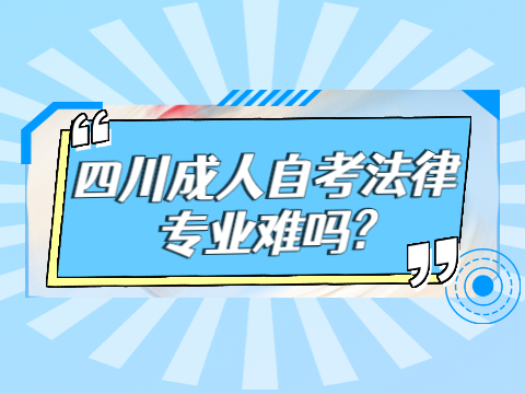 四川成人自考法律专业难吗?