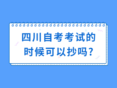 四川自考考试的时候可以抄吗?