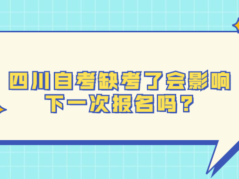 四川自考缺考了会影响下一次报名吗?