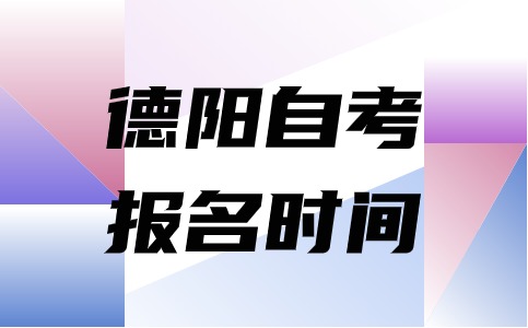 2024年10月四川德阳自考报名时间